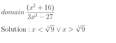 The domain of ((x^2+16))/(3x^3-27) is x<\sqrt[3]{9}\lor x>\sqrt[3]{9}
